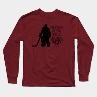 Everyone Needs Goals (Hockey Goalie) Long Sleeve T-Shirt